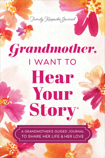 Grandmother, I Want to Hear Your Story: A Grandmother's Guided Journal to Share Her Life & Her Love