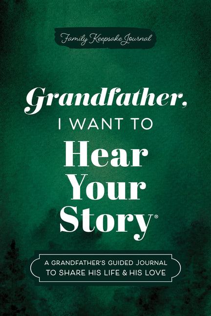Grandfather, I Want to Hear Your Story: A Grandfather's Guided Journal to Share His Life & His Love