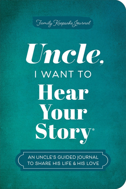 Uncle, I Want to Hear Your Story: An Uncle's Guided Journal to Share His Life & His Love