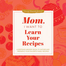 Mom, I Want to Learn Your Recipes: A Keepsake Memory Book to Gather and Preserve Your Favorite Family Recipes