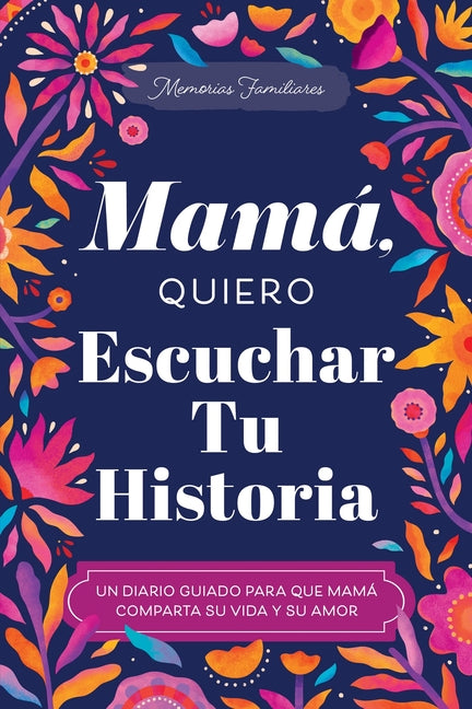 Mamá, Quiero Escuchar Tu Historia: Un Diario Guiado Para Que Mamá Comparta Su Vida Y Su Amor