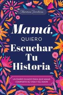 Mamá, Quiero Escuchar Tu Historia: Un Diario Guiado Para Que Mamá Comparta Su Vida Y Su Amor