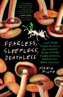 Fearless, Sleepless, Deathless: What Fungi Taught Me about Nourishment, Poison, Ecology, Hidden Histories, Zombies, and Black Survival