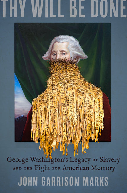 Thy Will Be Done: George Washington's Legacy of Slavery and the Fight for American Memory