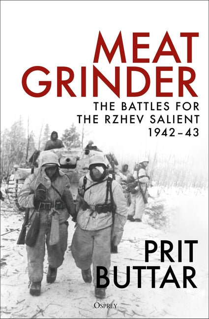 Meat Grinder: The Battles for the Rzhev Salient, 1942-43