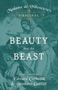 Madame de Villeneuve's Original Beauty and the Beast - Illustrated by Edward Corbould and Brothers Dalziel