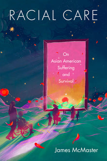 Racial Care: On Asian American Suffering and Survival