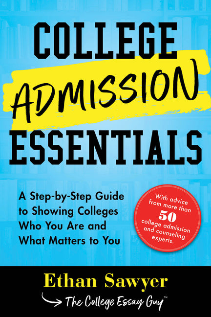 College Admission Essentials: A Step-By-Step Guide to Showing Colleges Who You Are and What Matters to You