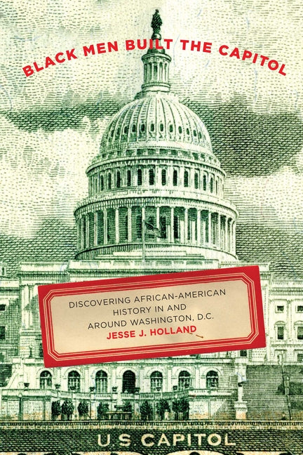 Black Men Built the Capitol: Discovering African-American History in and Around Washington, D.C.