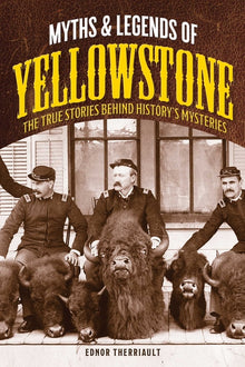 Myths and Legends of Yellowstone: The True Stories Behind History's Mysteries