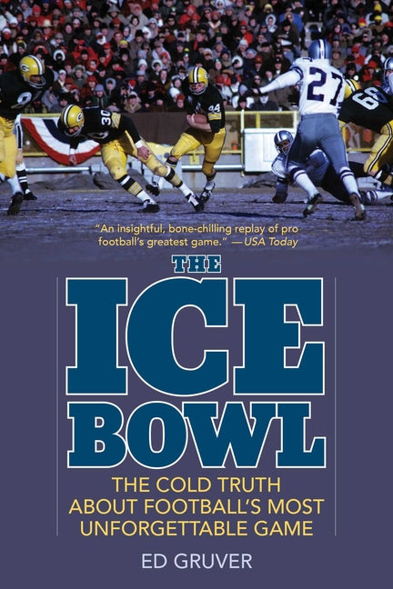 The Ice Bowl: The Cold Truth about Football's Most Unforgettable Game