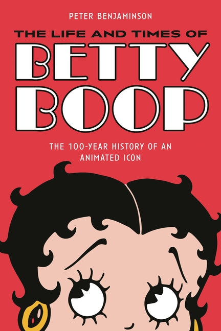 Life and Times of Betty Boop: The 100-Year History of an Animated Icon