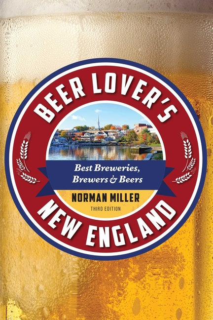 Beer Lover's New England: Best Breweries, Brewers & Beers