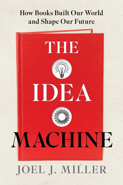 The Idea Machine: How Books Built Our World and Shape Our Future