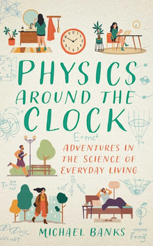 Physics Around the Clock: Adventures in the Science of Everyday Living