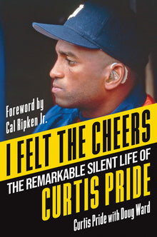 I Felt the Cheers: The Remarkable Silent Life of Curtis Pride