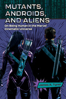 Mutants, Androids, and Aliens: On Being Human in the Marvel Cinematic Universe