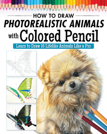 How to Draw Photorealistic Animals with Colored Pencil: Learn to Draw 16 Lifelike Animals Like a Pro