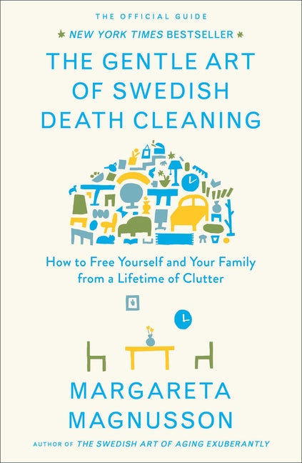 The Gentle Art of Swedish Death Cleaning: How to Free Yourself and Your Family from a Lifetime of Clutter