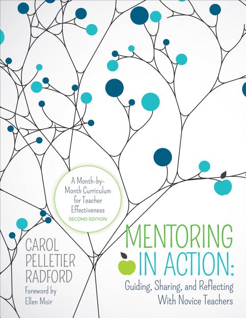 Mentoring in Action: Guiding, Sharing, and Reflecting with Novice Teachers: A Month-By-Month Curriculum for Teacher Effectiveness