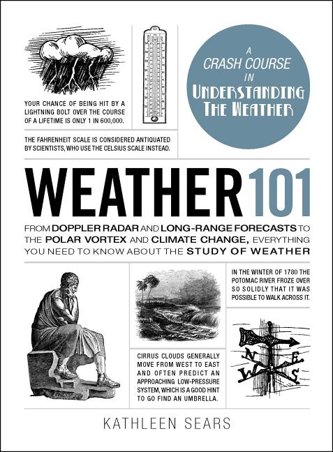 Weather 101: From Doppler Radar and Long-Range Forecasts to the Polar Vortex and Climate Change, Everything You Need to Know about the Study of Weathe