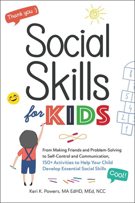 Social Skills for Kids: From Making Friends and Problem-Solving to Self-Control and Communication, 150+ Activities to Help Your Child Develop Essentia