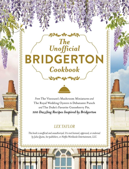 The Unofficial Bridgerton Cookbook: From the Viscount's Mushroom Miniatures and the Royal Wedding Oysters to Debutante Punch and the Duke's Favorite G