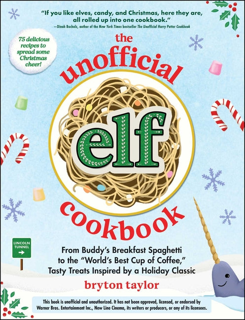 The Unofficial Elf Cookbook: From Buddy's Breakfast Spaghetti to the World's Best Cup of Coffee, Tasty Treats Inspired by a Holiday Classic