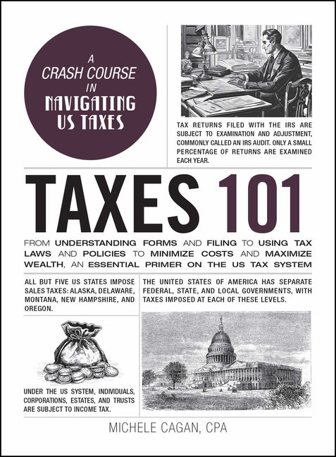 Taxes 101: From Understanding Forms and Filing to Using Tax Laws and Policies to Minimize Costs and Maximize Wealth, an Essential Primer on the Us Tax