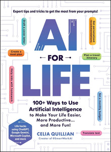 AI for Life: 100+ Ways to Use Artificial Intelligence to Make Your Life Easier, More Productive...and More Fun!