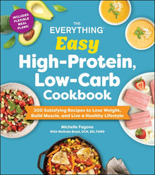 The Everything Easy High-Protein, Low-Carb Cookbook: 200 Satisfying Recipes to Lose Weight, Build Muscle, and Live a Healthy Lifestyle
