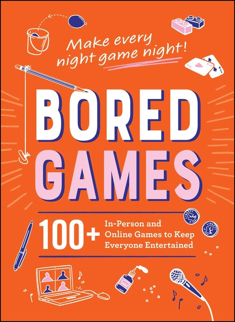 Bored Games: 100+ In-Person and Online Games to Keep Everyone Entertained
