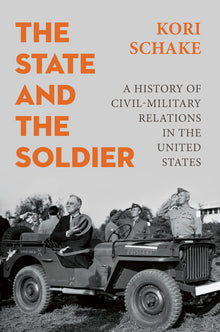 The State and the Soldier: A History of Civil-Military Relations in the United States