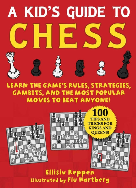 Kid's Guide to Chess: Learn the Game's Rules, Strategies, Gambits, and the Most Popular Moves to Beat Anyone!--100 Tips and Tricks for Kings and Queen