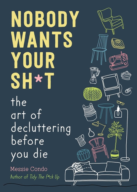 Nobody Wants Your Sh*t: The Art of Decluttering Before You Die (New York Times Bestseller)