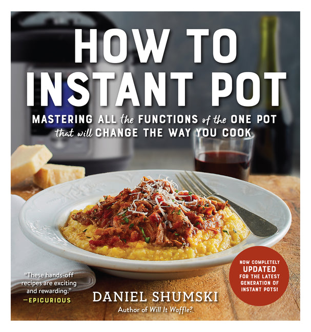 How to Instant Pot: Mastering All the Functions of the One Pot That Will Change the Way You Cook - Now Completely Updated for the Latest Generation of