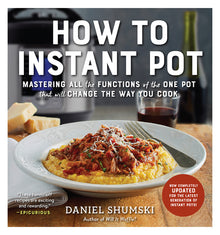 How to Instant Pot: Mastering All the Functions of the One Pot That Will Change the Way You Cook - Now Completely Updated for the Latest Generation of