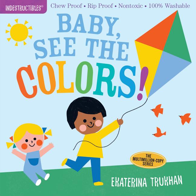 Indestructibles (the Original): Baby, See the Colors!: Chew Proof - Rip Proof - Nontoxic - 100% Washable (Book for Babies, Newborn Books, Safe to Chew