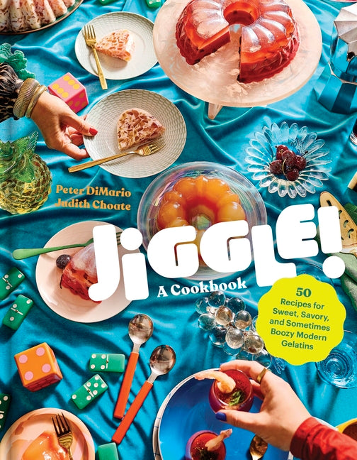 Jiggle!: A Cookbook: 50 Recipes for Sweet, Savory, and Sometimes Boozy Modern Gelatins