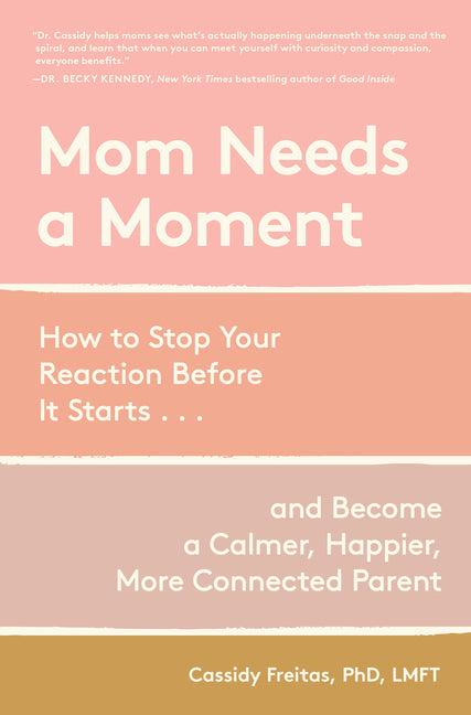 Mom Needs a Moment: How to Stop Your Reaction Before It Starts... and Become a Calmer, Happier, More Connected Parent