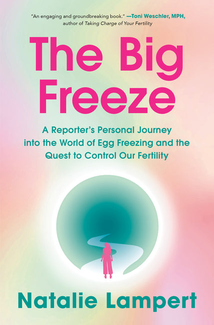 The Big Freeze: A Reporter's Personal Journey Into the World of Egg Freezing and the Quest to Control Our Fertility