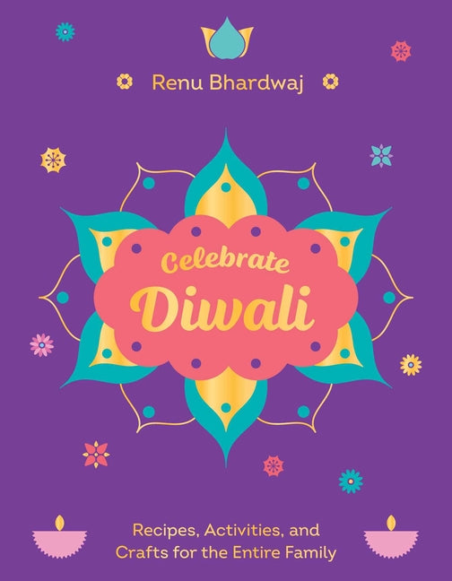 Celebrate Diwali: Recipes, Activities, and Crafts for the Entire Family