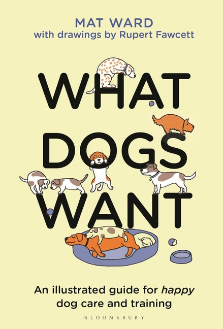 What Dogs Want: An Illustrated Guide for Happy Dog Care and Training