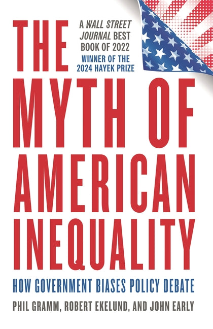 Myth of American Inequality: How Government Biases Policy Debate (With a New Preface)