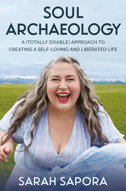 Soul Archaeology: A (Totally Doable) Approach to Creating a Self-Loving and Liberated Life