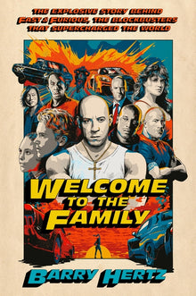 Welcome to the Family: The Explosive Story Behind Fast & Furious, the Blockbusters That Supercharged the World