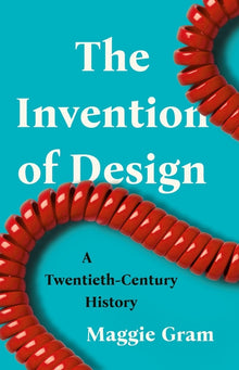The Invention of Design: A Twentieth-Century History
