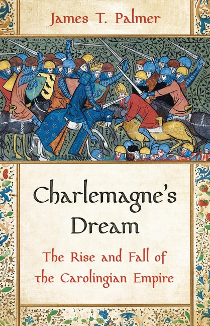 Charlemagne's Dream: The Rise and Fall of the Carolingian Empire