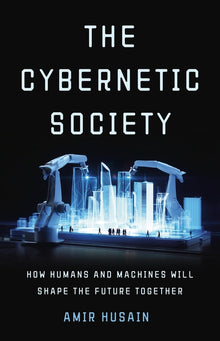 The Cybernetic Society: How Humans and Machines Will Shape the Future Together