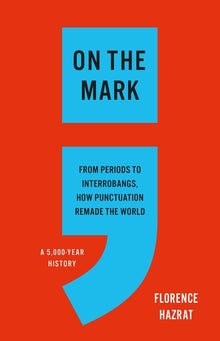 On the Mark: From Periods to Interrobangs, How Punctuation Remade the World
